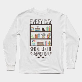 World Book Day Every day should be library day for Book Lovers Library Reading Long Sleeve T-Shirt